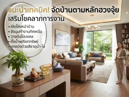 แนะนำเทคนิค! จัดบ้านตามหลักฮวงจุ้ย เสริมโชคลาภการงาน