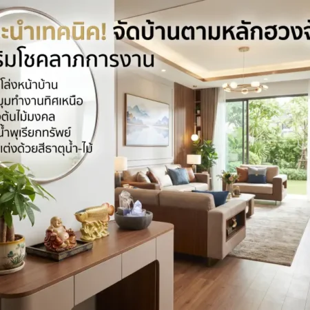 แนะนำเทคนิค! จัดบ้านตามหลักฮวงจุ้ย เสริมโชคลาภการงาน