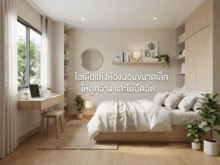 ไอเดีย แต่งห้องนอนขนาดเล็ก ให้ดูกว้าง และ ไม่อึดอัด